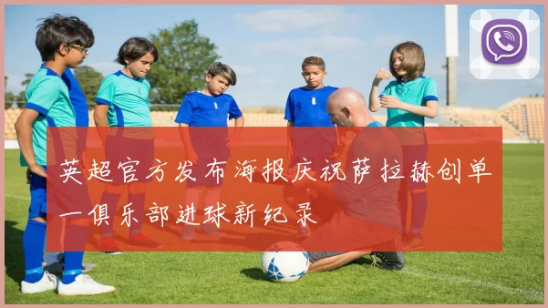 英超官方发布海报庆祝萨拉赫创单一俱乐部进球新纪录