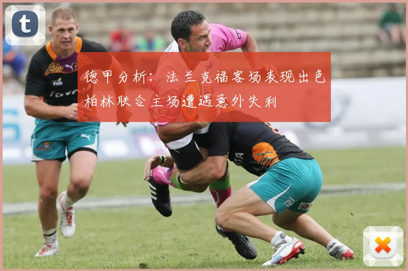 德甲分析：法兰克福客场表现出色柏林联合主场遭遇意外失利