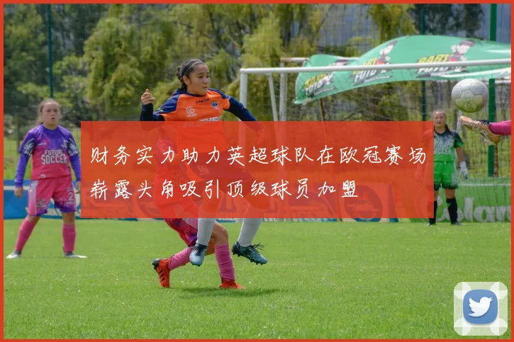 财务实力助力英超球队在欧冠赛场崭露头角吸引顶级球员加盟