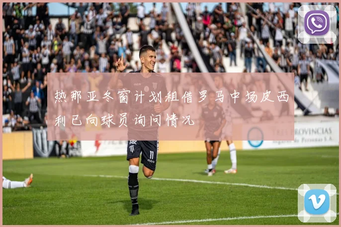 热那亚冬窗计划租借罗马中场皮西利已向球员询问情况